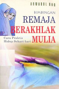 Bimbingan Remaja Berakhlak Mulia (Cara Praktis Hidup Sehari-hari)
