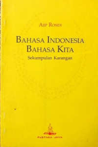 Bahasa Indonesia Bahasa Kita: Sekumpulan Karangan