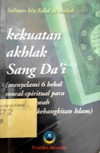Kekuatan akhlak Sang Da'i (Menyelami 6 bekal moral - spiritual para aktivitas dakwah mengawal kebangkitan Islam)