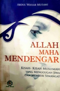 Allah Maha Mendengar (Kisah-kisah Muslimah Yang Menguggah Jiwa Dan Memberi Semangat)