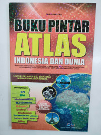 Buku Pintar Atlas Indonesia dan Dunia : Untuk Pelajar SD, SMP, SMS, Mahasiswa dan Umum