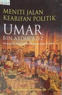 Meniti Jalan Kearifan Politik Umar Bin Abdul Aziz (Perjuangan Idealisme Politik Islam dalam Praktik)