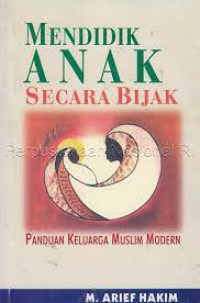 Mendidik Anak Secara Bijak (Panduan Keluarga Muslim Modern)