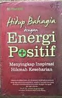 Hidup Bahagia dengan Energi Positif (Menyingkap Inspirasi Hikmah Keseharian)