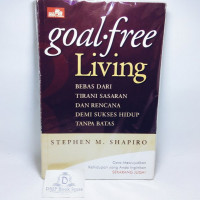 Goal-Free Living Bebas Dari Tirani Sasaran dan Rencana Demi Sukses Hidup Tanpa Batas