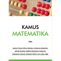 Kamus Matematika Memuat Istilah-Istilah Esensial di Bidang Matematika Definisi Ringkas, Disertai Penjelasan Tambahan Dilengkapi Linimasa, Biografi Tokoh, dan Aneka Tabel