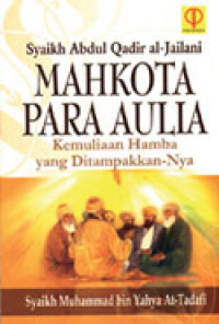 Syaikh Abdul Qadir al-Jailani Mahkota Para Aulia (Kemuliaan Hamba yang Ditampakkan-Nya)