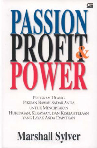 Passion Profit  & Power Program Ulang Pikiran Bawah Sadar Anda untuk Menciptakan Hubungan, Kekayaan, dan Kesejahteraan yang Layak Anda Dapatkan